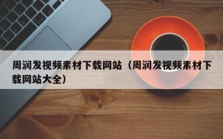 海北周润发视频素材下载网站（周润发视频素材下载网站大全）