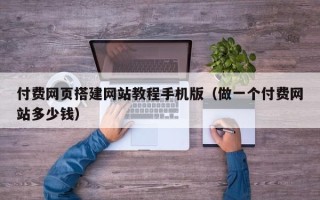 海北付费网页搭建网站教程手机版（做一个付费网站多少钱）